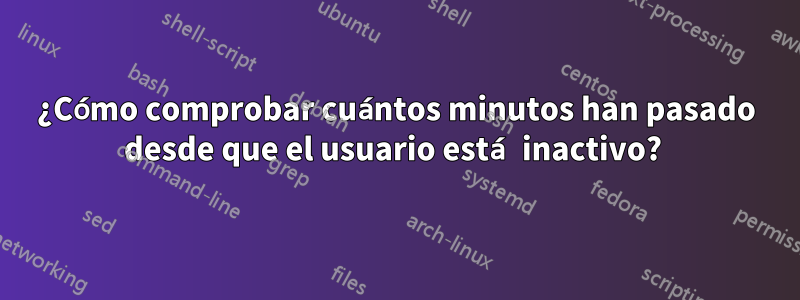 ¿Cómo comprobar cuántos minutos han pasado desde que el usuario está inactivo? 