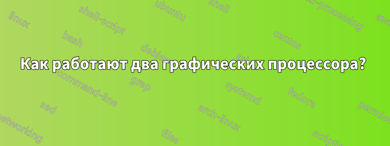 Как работают два графических процессора?