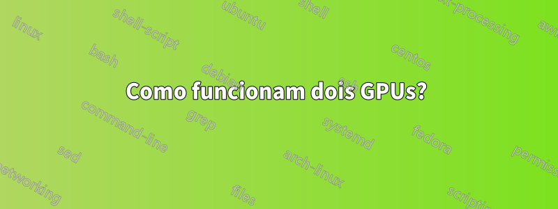 Como funcionam dois GPUs?