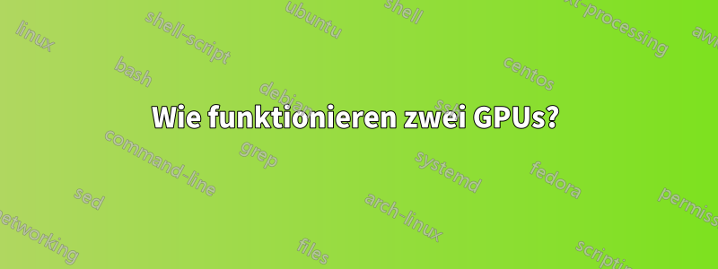 Wie funktionieren zwei GPUs?