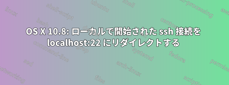 OS X 10.8: ローカルで開始された ssh 接続を localhost:22 にリダイレクトする