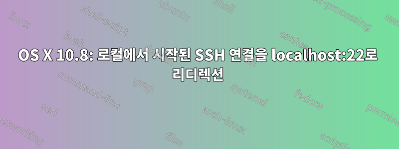 OS X 10.8: 로컬에서 시작된 SSH 연결을 localhost:22로 리디렉션