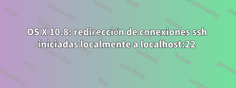 OS X 10.8: redirección de conexiones ssh iniciadas localmente a localhost:22