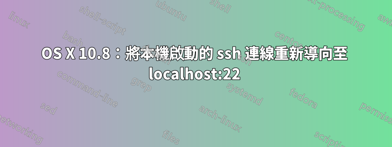 OS X 10.8：將本機啟動的 ssh 連線重新導向至 localhost:22