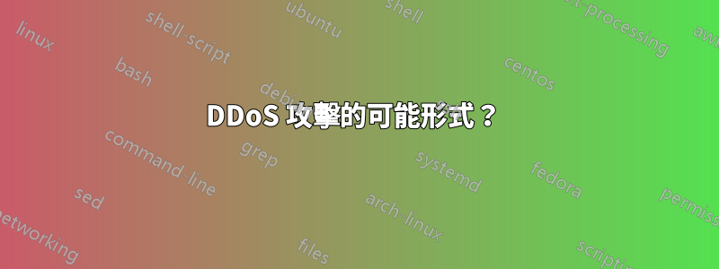 DDoS 攻擊的可能形式？ 