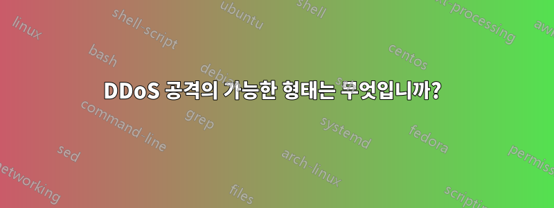 DDoS 공격의 가능한 형태는 무엇입니까? 