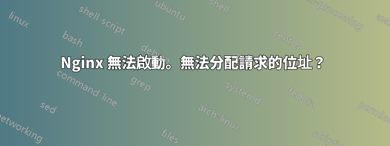 Nginx 無法啟動。無法分配請求的位址？