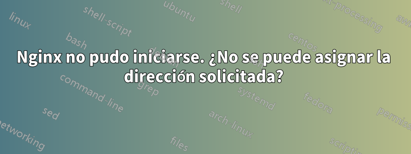 Nginx no pudo iniciarse. ¿No se puede asignar la dirección solicitada?