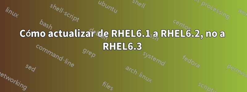 Cómo actualizar de RHEL6.1 a RHEL6.2, no a RHEL6.3