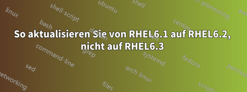 So aktualisieren Sie von RHEL6.1 auf RHEL6.2, nicht auf RHEL6.3