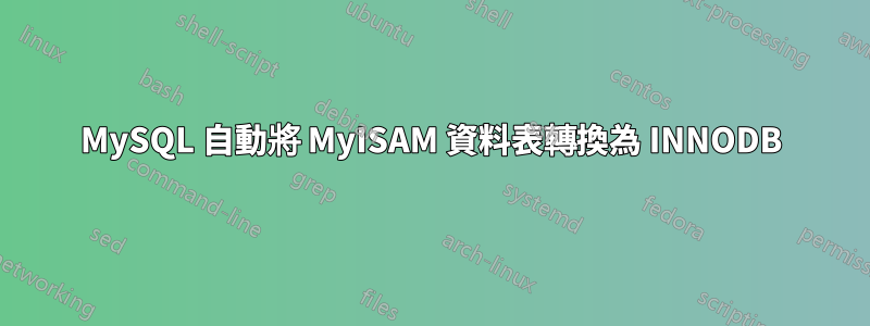 MySQL 自動將 MyISAM 資料表轉換為 INNODB