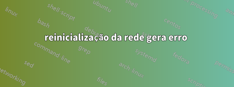 reinicialização da rede gera erro