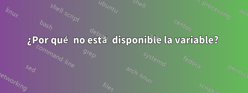 ¿Por qué no está disponible la variable?