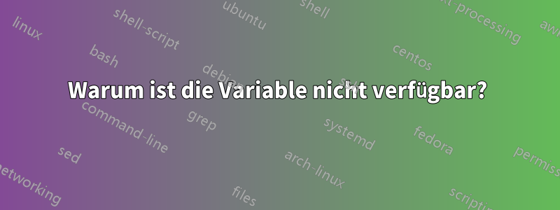 Warum ist die Variable nicht verfügbar?