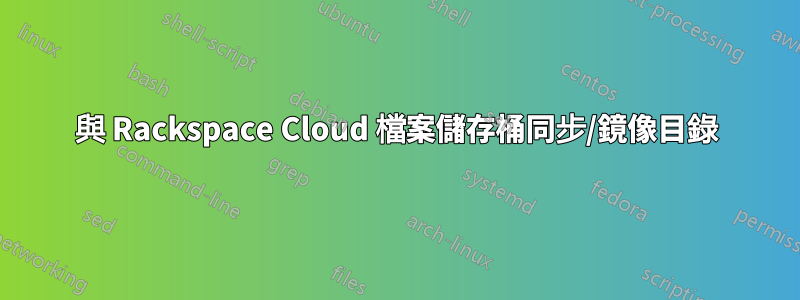 與 Rackspace Cloud 檔案儲存桶同步/鏡像目錄