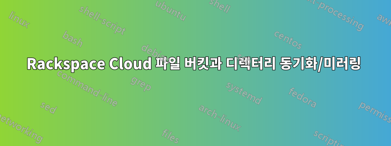 Rackspace Cloud 파일 버킷과 디렉터리 동기화/미러링