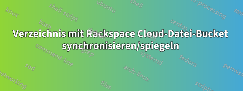 Verzeichnis mit Rackspace Cloud-Datei-Bucket synchronisieren/spiegeln