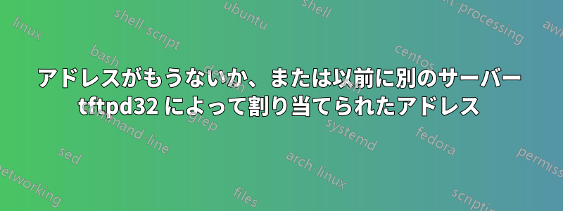 アドレスがもうないか、または以前に別のサーバー tftpd32 によって割り当てられたアドレス