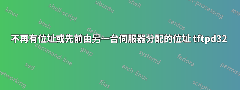 不再有位址或先前由另一台伺服器分配的位址 tftpd32