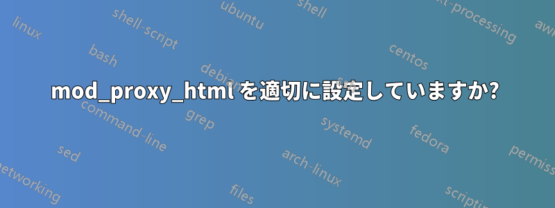 mod_proxy_html を適切に設定していますか?