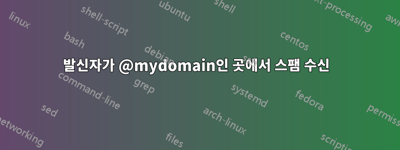 발신자가 @mydomain인 곳에서 스팸 수신 