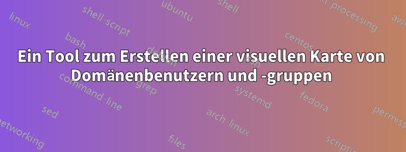 Ein Tool zum Erstellen einer visuellen Karte von Domänenbenutzern und -gruppen