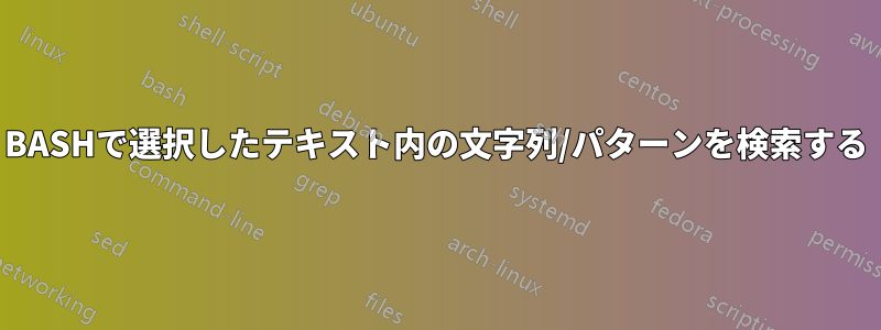 BASHで選択したテキスト内の文字列/パターンを検索する