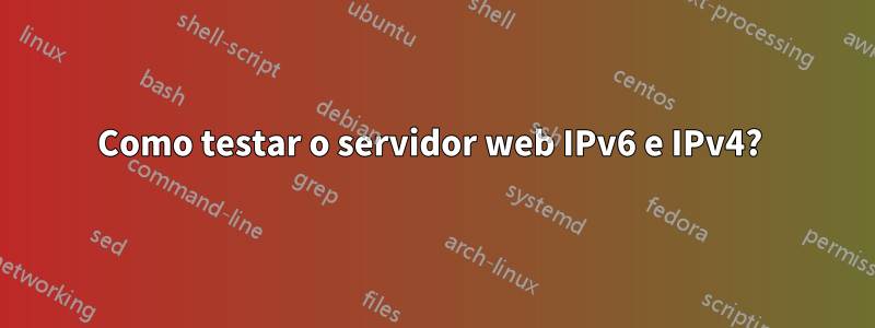 Como testar o servidor web IPv6 e IPv4? 