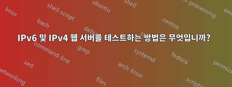 IPv6 및 IPv4 웹 서버를 테스트하는 방법은 무엇입니까? 