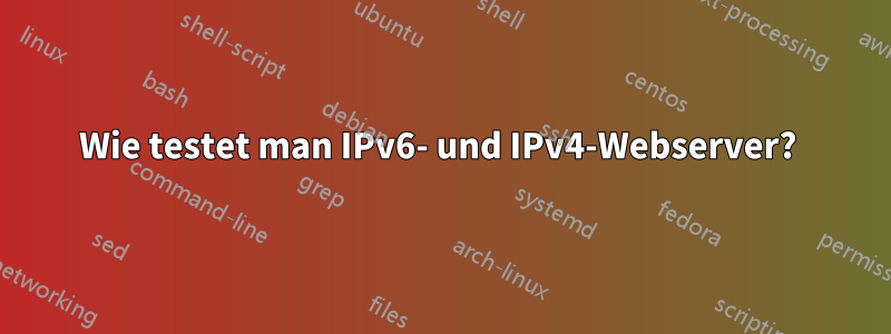 Wie testet man IPv6- und IPv4-Webserver? 