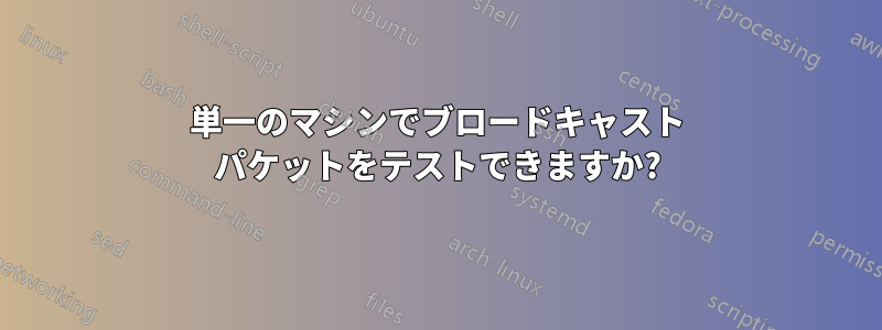 単一のマシンでブロードキャスト パケットをテストできますか?