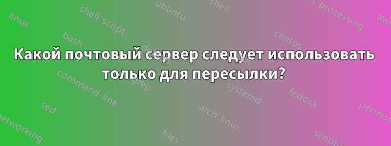 Какой почтовый сервер следует использовать только для пересылки?