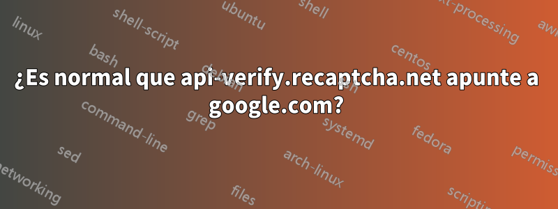 ¿Es normal que api-verify.recaptcha.net apunte a google.com?