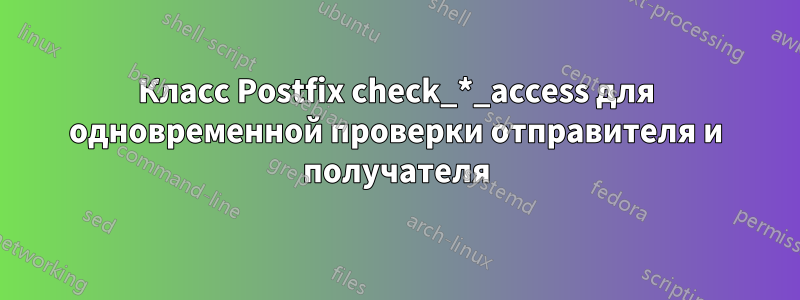 Класс Postfix check_*_access для одновременной проверки отправителя и получателя