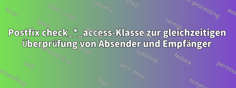 Postfix check_*_access-Klasse zur gleichzeitigen Überprüfung von Absender und Empfänger