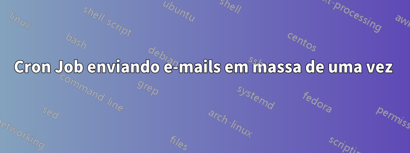 Cron Job enviando e-mails em massa de uma vez