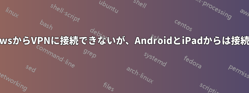 WindowsからVPNに接続できないが、AndroidとiPadからは接続できる