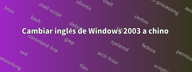 Cambiar inglés de Windows 2003 a chino