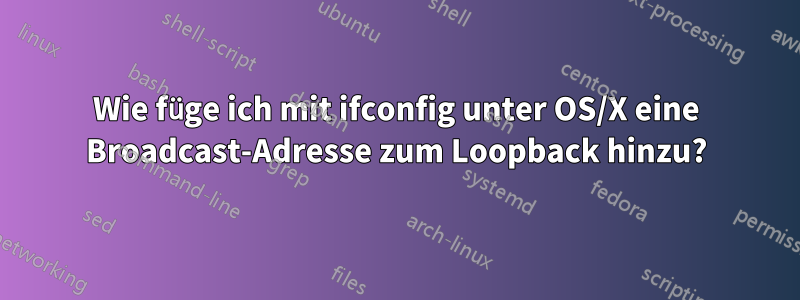 Wie füge ich mit ifconfig unter OS/X eine Broadcast-Adresse zum Loopback hinzu?