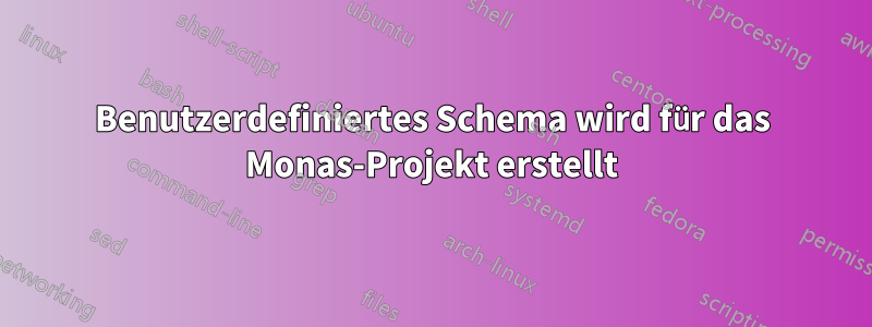 Benutzerdefiniertes Schema wird für das Monas-Projekt erstellt