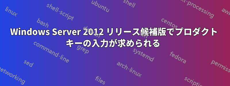 Windows Server 2012 リリース候補版でプロダクト キーの入力が求められる 