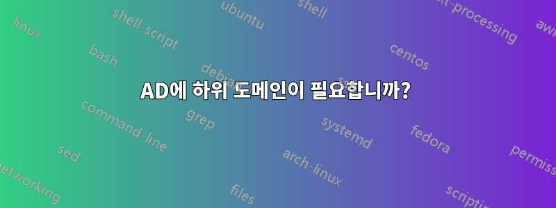 AD에 하위 도메인이 필요합니까?