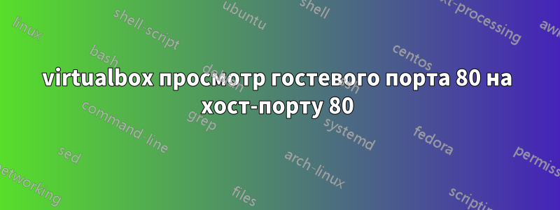 virtualbox просмотр гостевого порта 80 на хост-порту 80