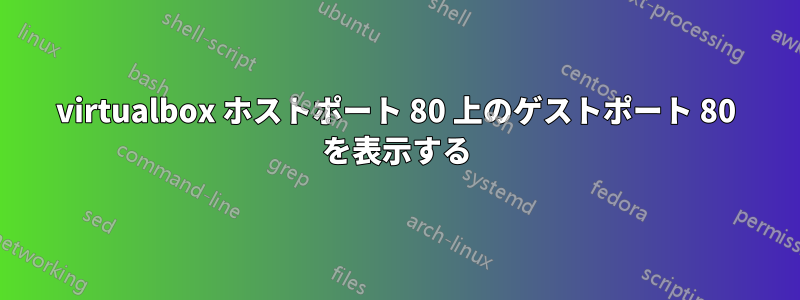 virtualbox ホストポート 80 上のゲストポート 80 を表示する