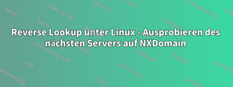 Reverse Lookup unter Linux - Ausprobieren des nächsten Servers auf NXDomain