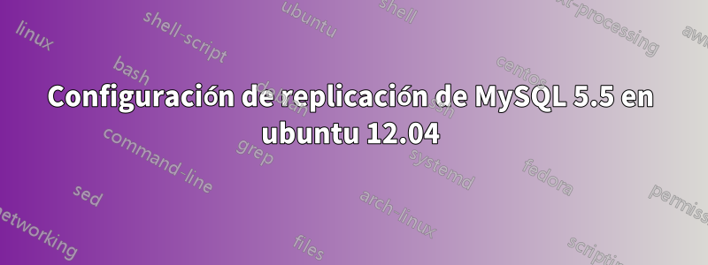 Configuración de replicación de MySQL 5.5 en ubuntu 12.04