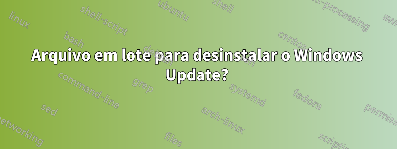 Arquivo em lote para desinstalar o Windows Update?