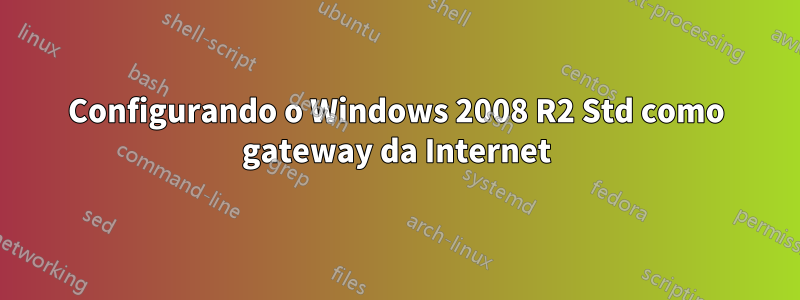 Configurando o Windows 2008 R2 Std como gateway da Internet