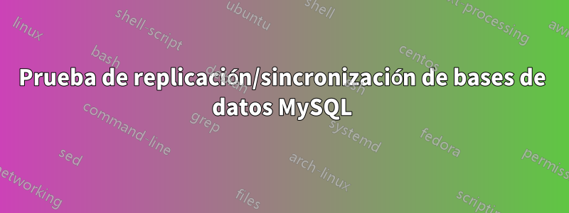 Prueba de replicación/sincronización de bases de datos MySQL