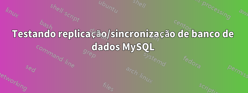 Testando replicação/sincronização de banco de dados MySQL